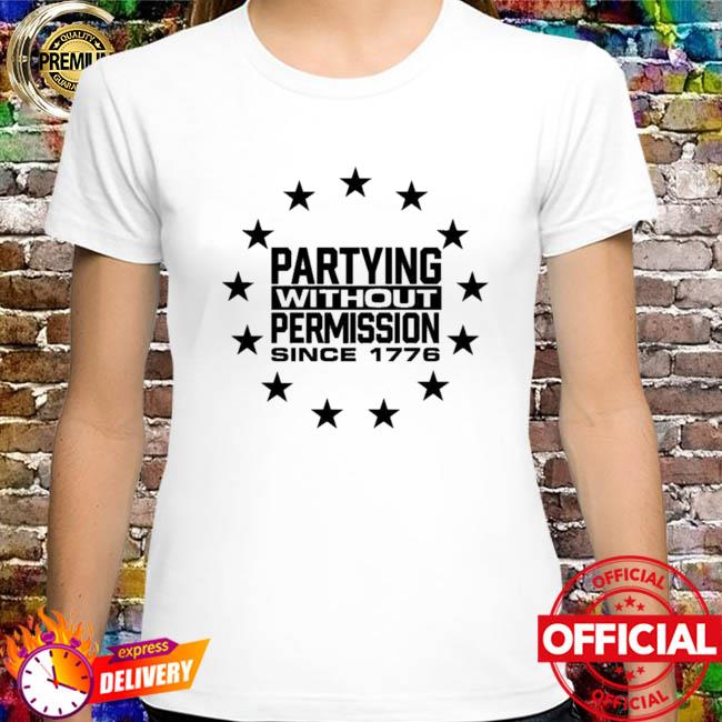 Partying Without Permission Since 1776 Shirt