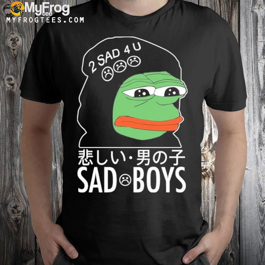 Pepe the frog sad boys 2 sad 4 u shirt