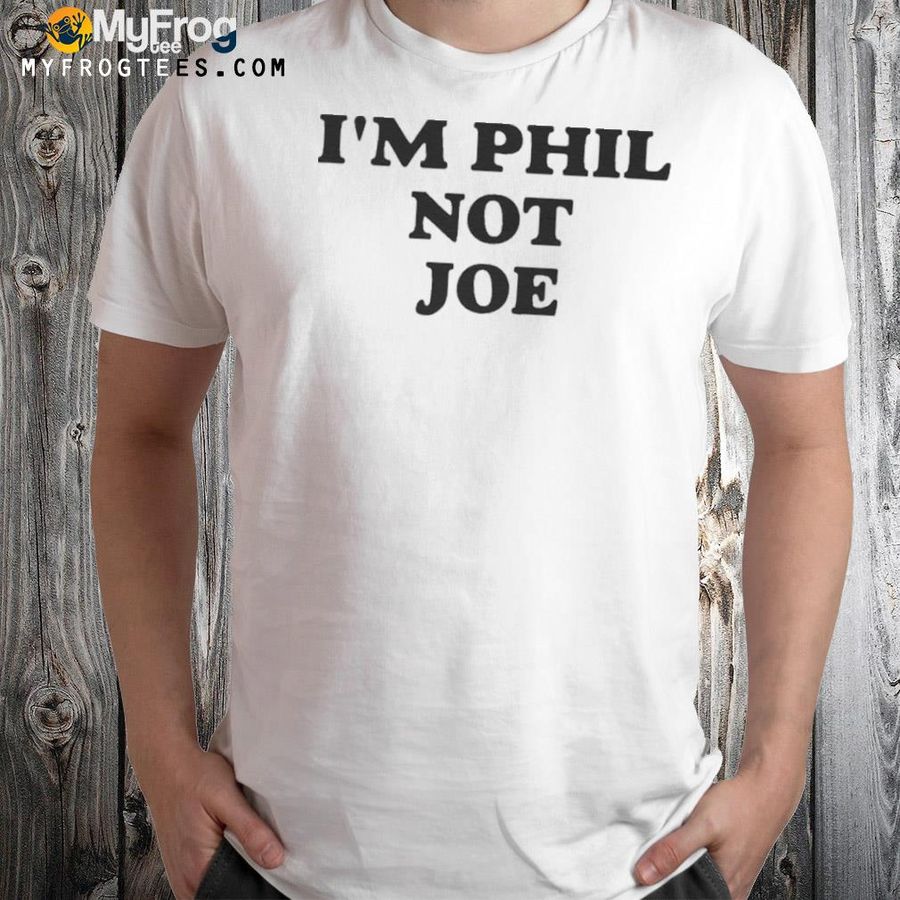 Phil niekro I'm phil not Joe shirt