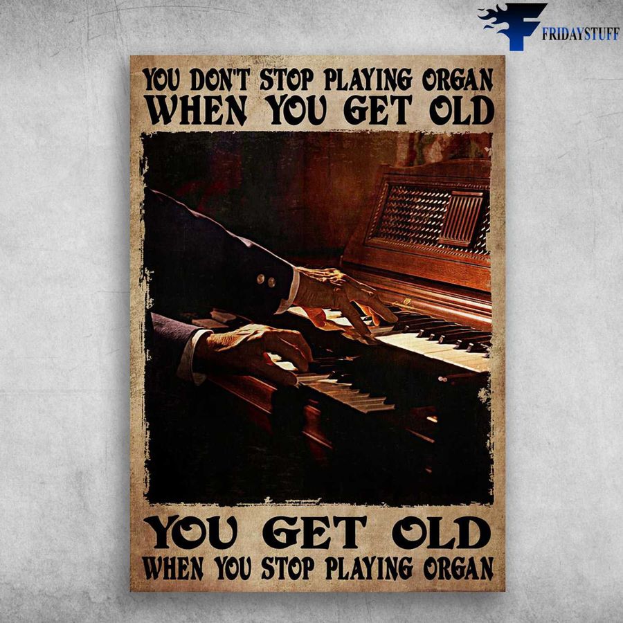 Piano Poster, Piano Lover, You Don't Stop Playing Organ When You Get Old, You Get Old When You Stop Playing Organ Poster