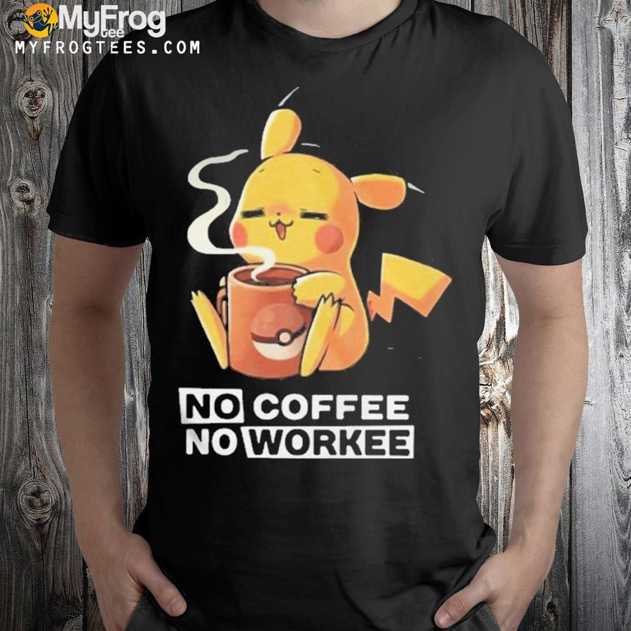 Pikachu No coffee no workee 2022 shirt
