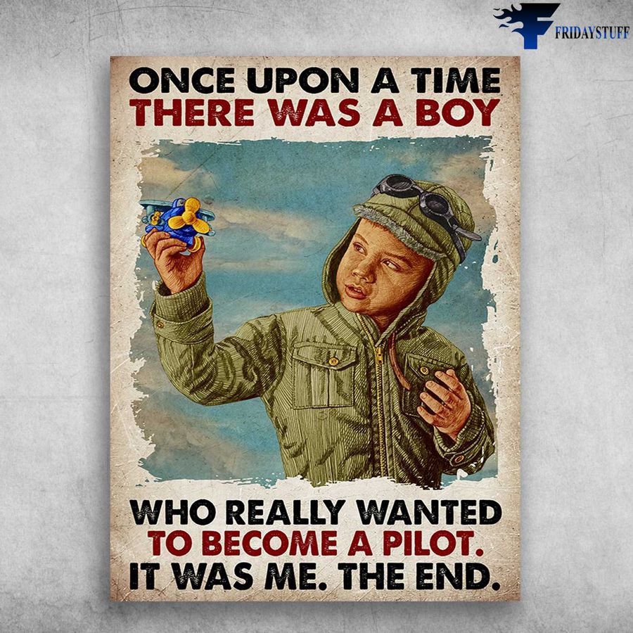 Pilot Poster, Pilot Boy – Once Upon A Time, There Was A Boy, Who Really Wanted To Become A Pilot, It Was Me, The End Home Decor Poster Canvas