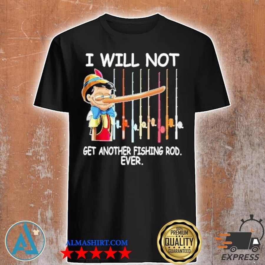 Pinocchio I will not get another Fishing rod ever shirt
