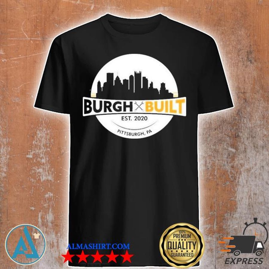 Pittsburgh burgh built shirt