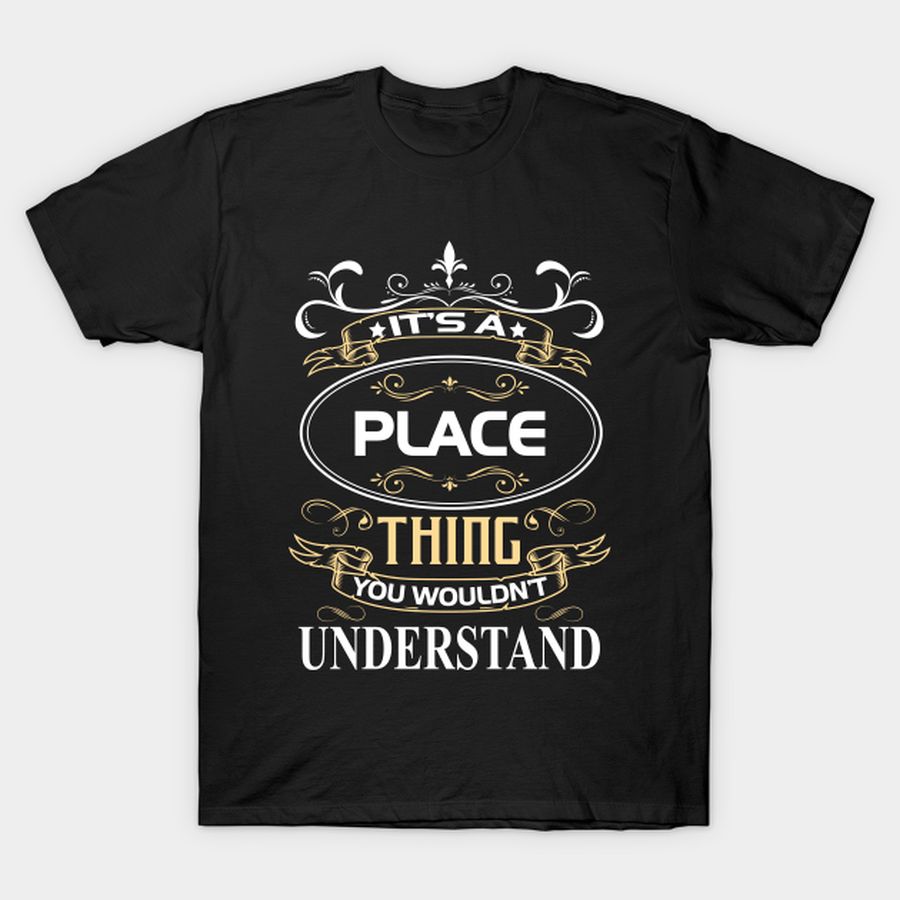 Place Name Shirt It's A Place Thing You Wouldn't Understand T-shirt, Hoodie, SweatShirt, Long Sleeve