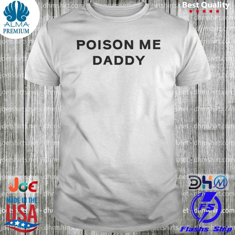 Poison me daddy shirt