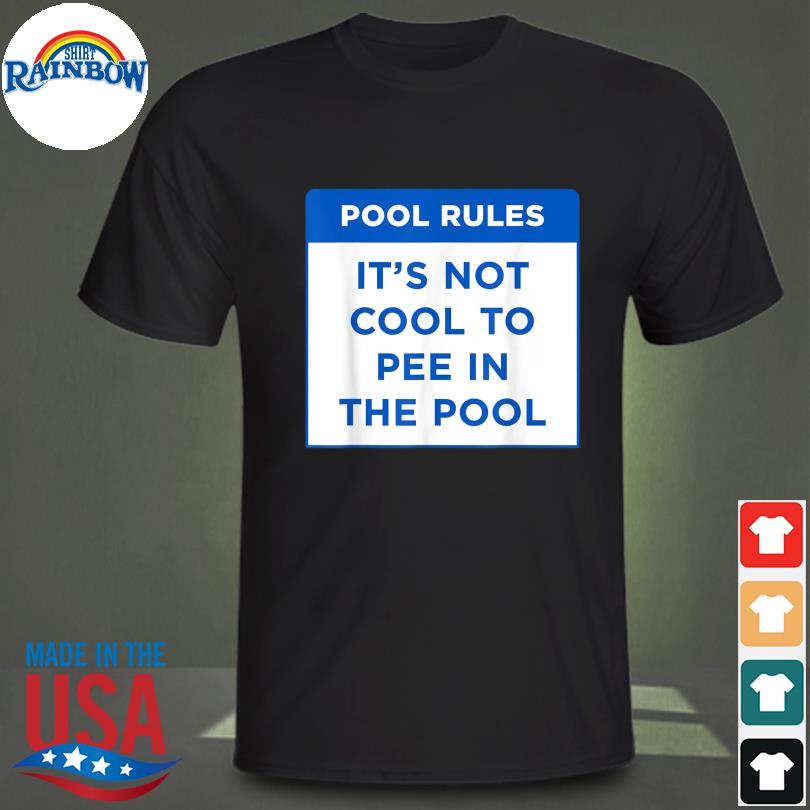 Pool rules it's not cool to pee in the pool shirt