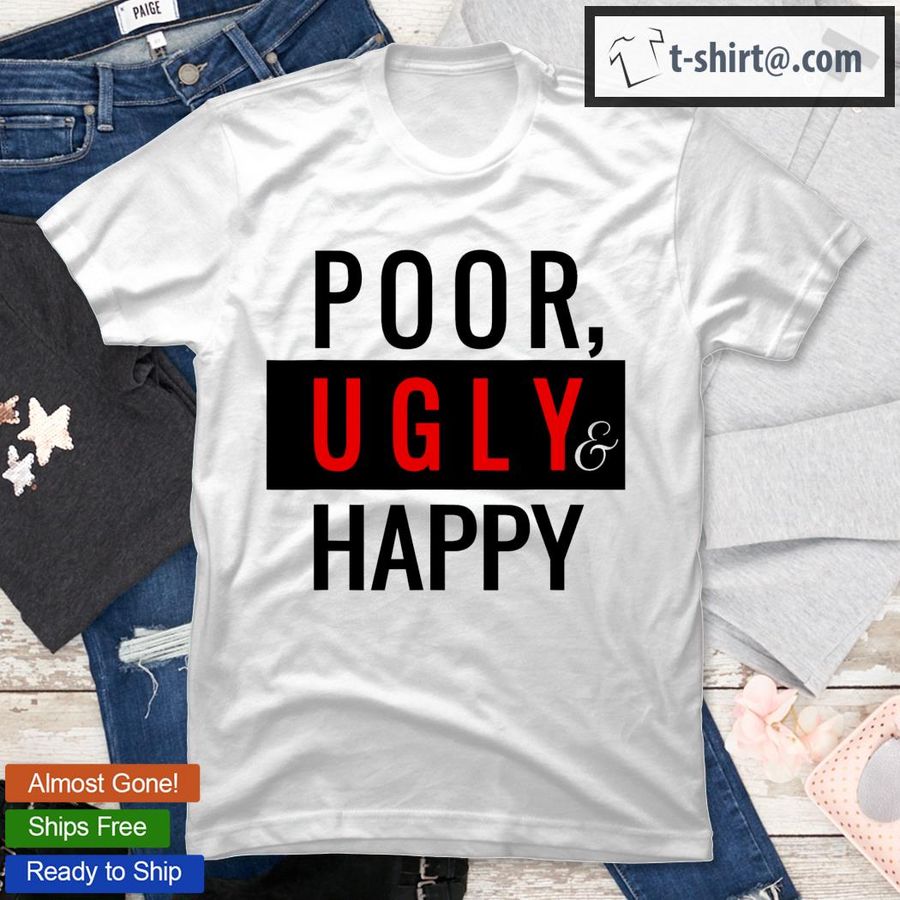 Poor Ugly Happy T-Shirt