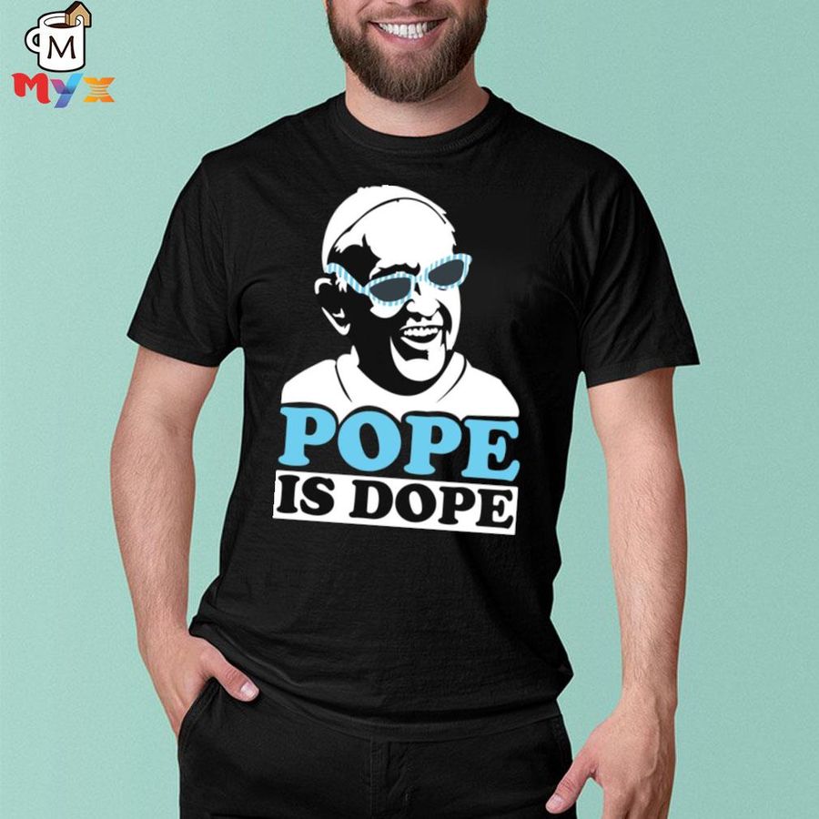 Pope is dope pope francis shirt