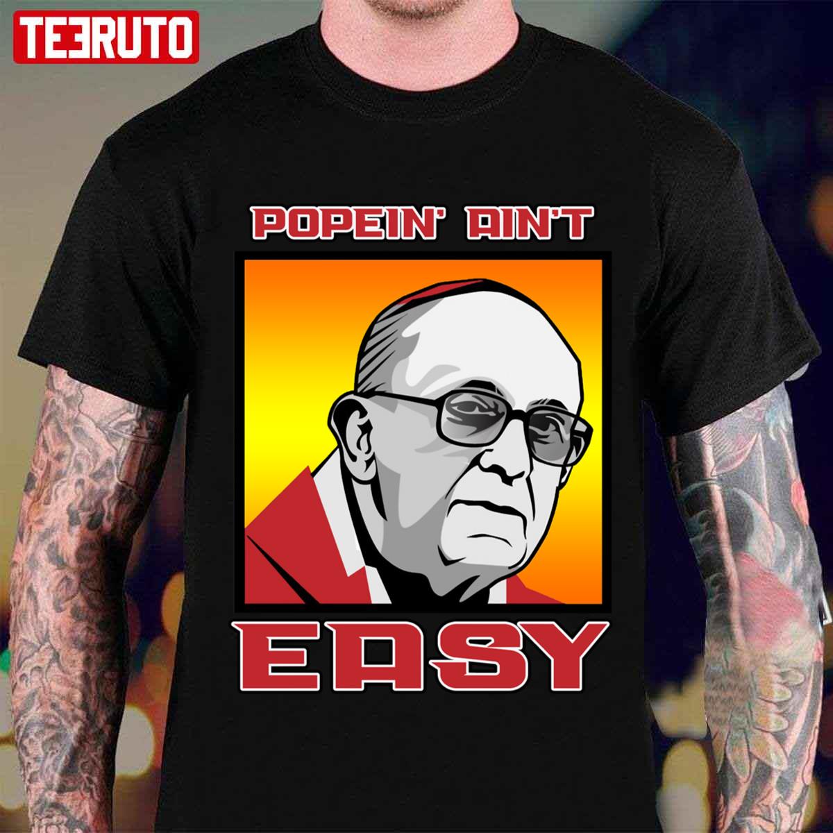 Popein' Ain't Easy Pope Francis Unisex T-shirt