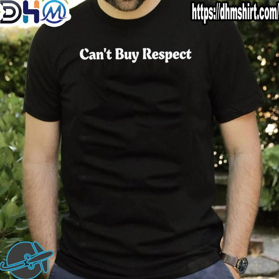 Premium can’t Buy Respect Shirt