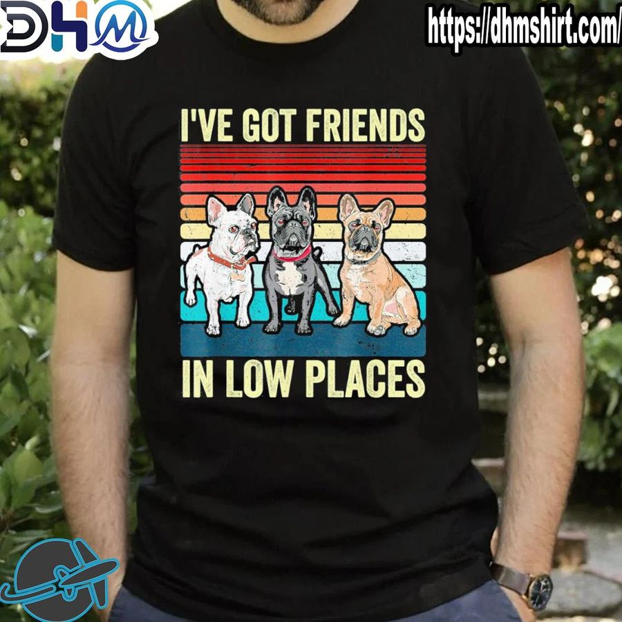 Premium french Bulldog dog I've got friends in low places shirt