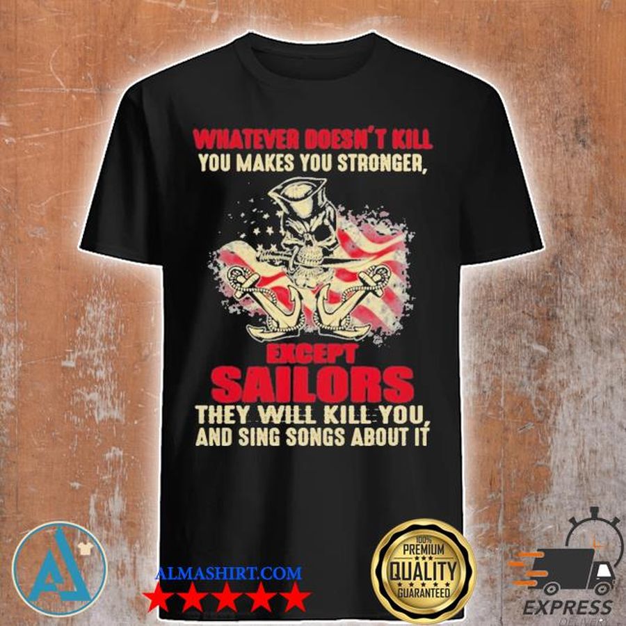 Premium Whatever Doesn’t Kill You Makes You Stronger Except Sailors Shirt