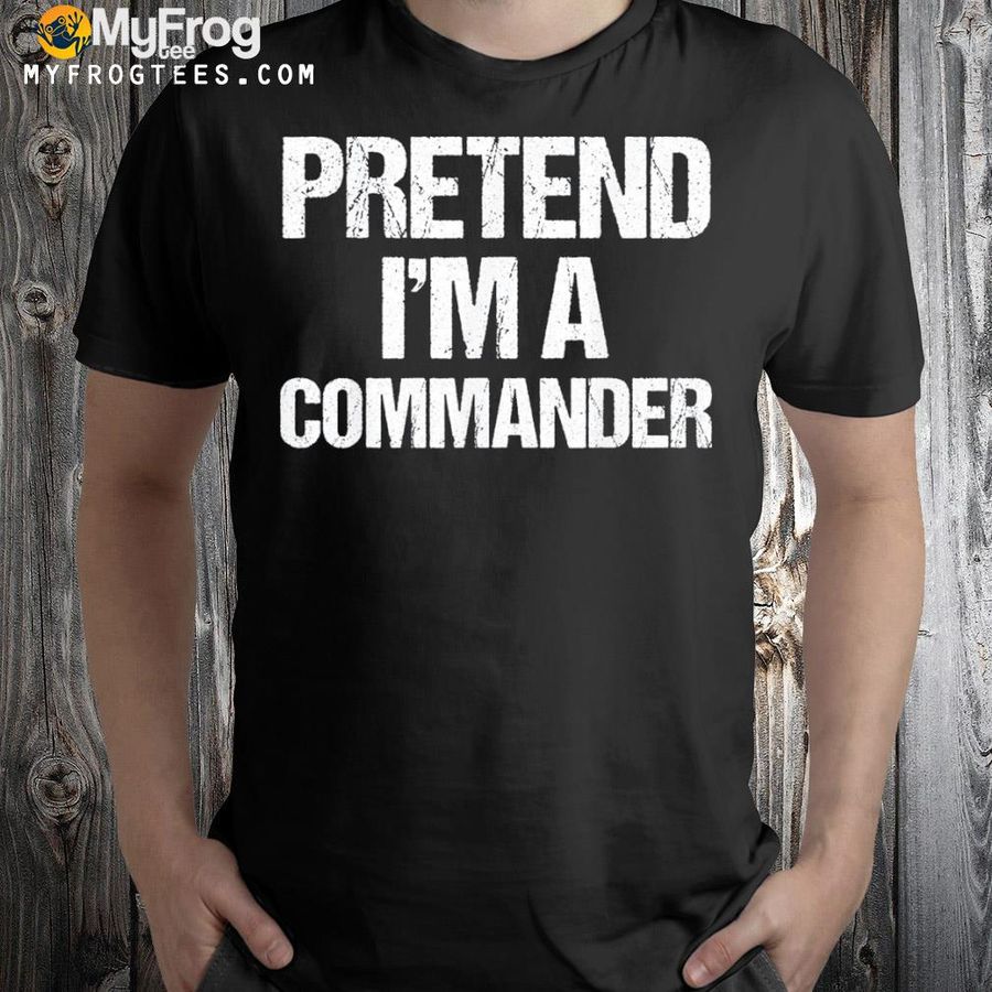 Pretend I'm a commander costume shirt