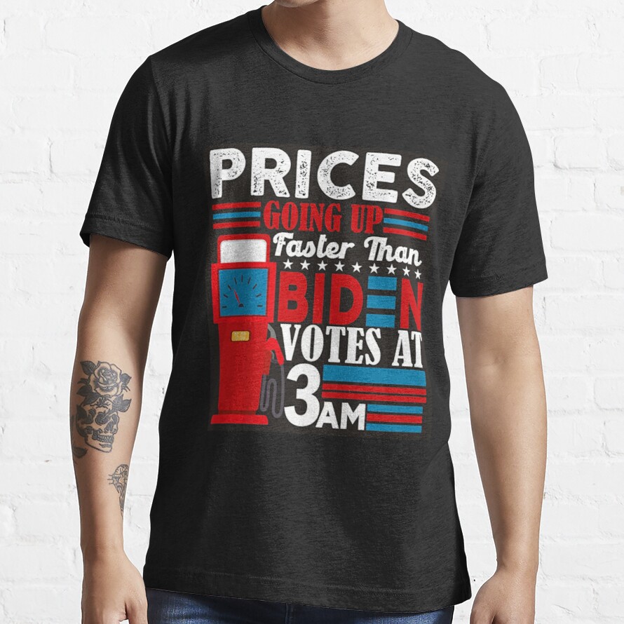 Prices Going Up Faster Than Biden Votes At 3AM Essential T-Shirt