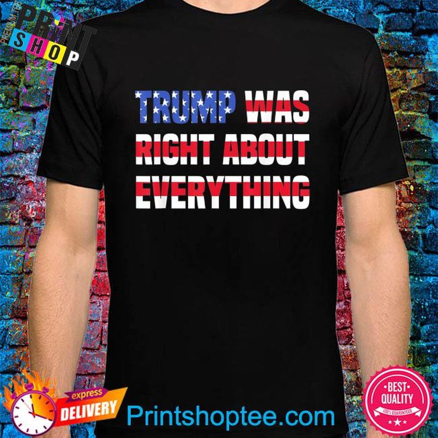 Pro Donald Trump Trump was right about everything shirt
