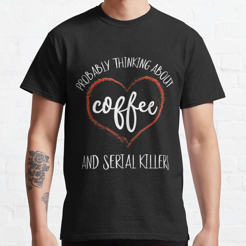 Probably Thinking About Serial Killers Coffee True Crime Classic T-Shirt