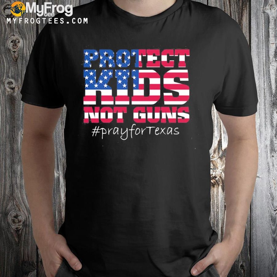 Protect kid not gun pray for Texas antI gun pray for Texas shirt