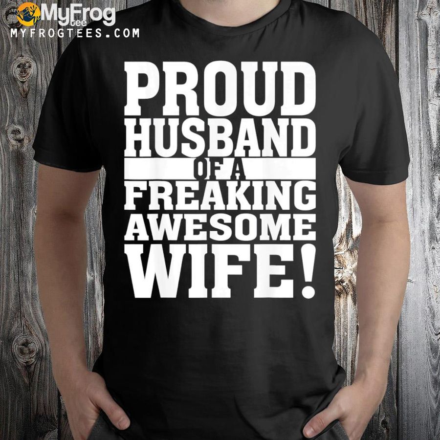 Proud husband of a freaking awesome wife ! shirt