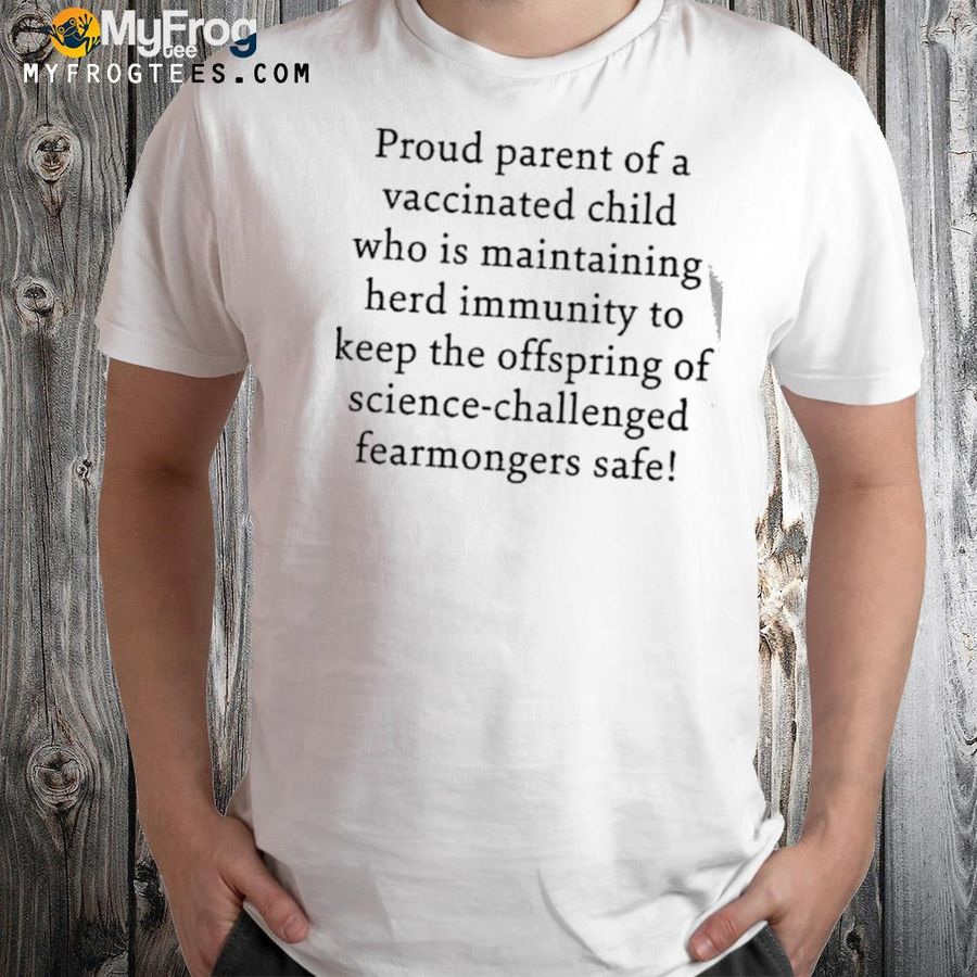 Proud parent of a vaccinated child who is maintaining shirt