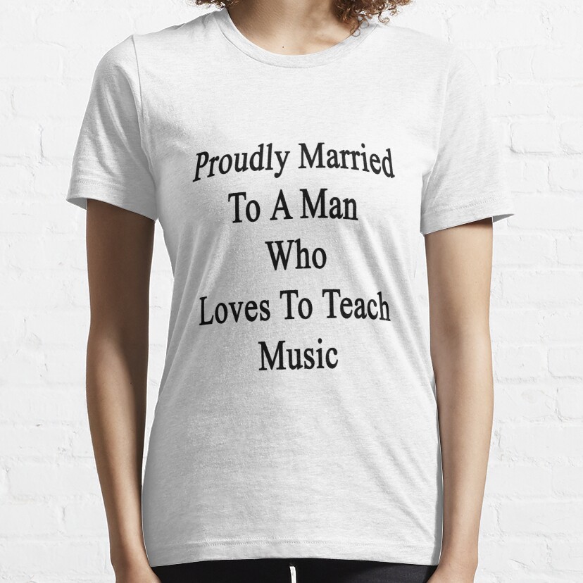 Proudly Married To A Man Who Loves To Teach Music  Essential T-Shirt