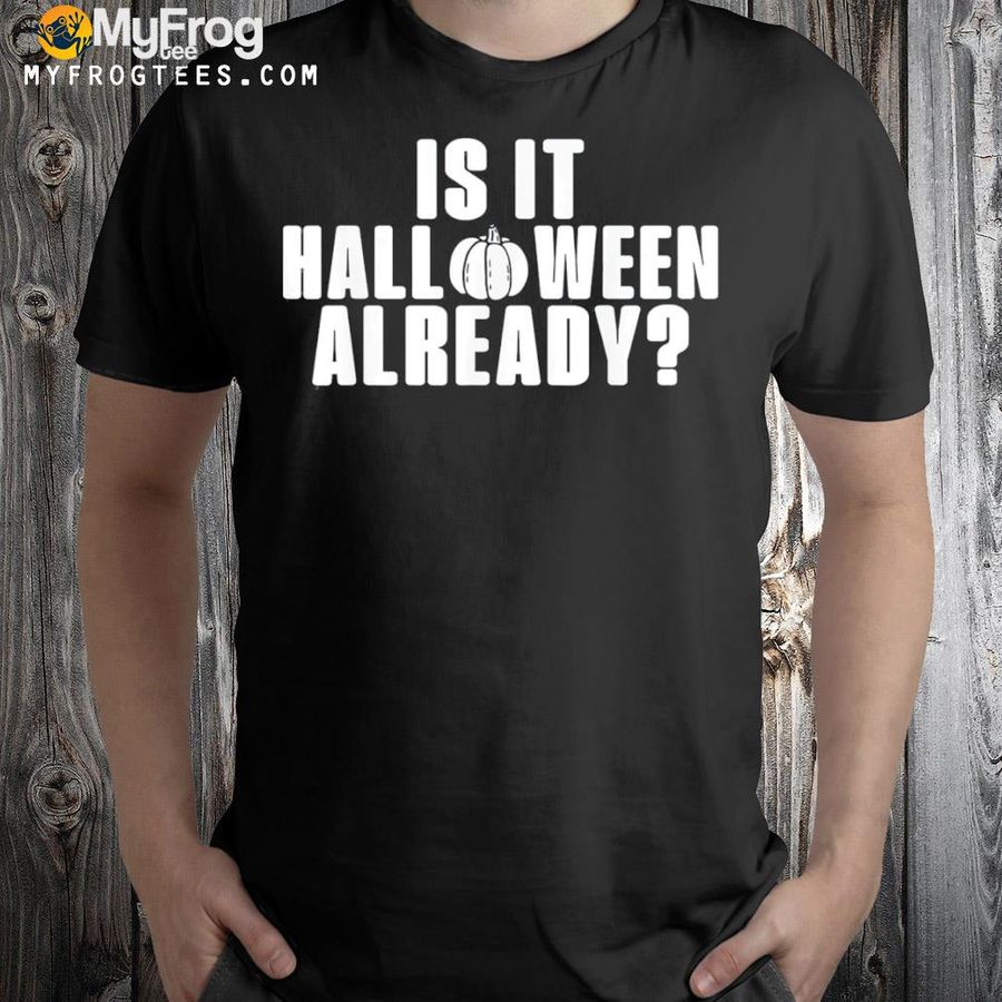 Pumpkin halloween junkie is it halloween yet shirt