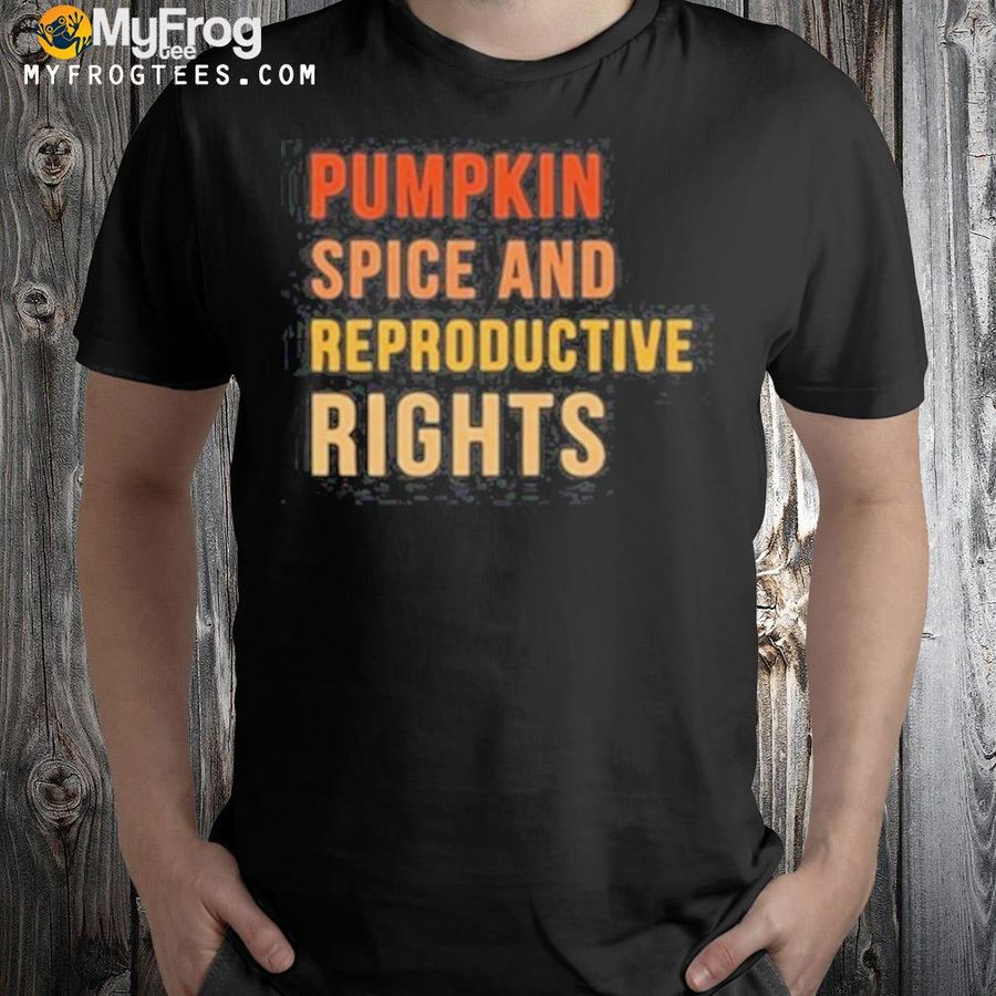 Pumpkin Spice And Reproductive Rights T Shirt
