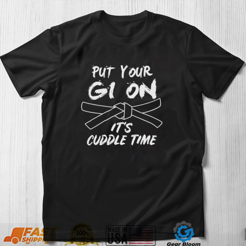Put Your Gi On Its Cuddle Time Brazilian Jiu Jitsu Unisex T shirt