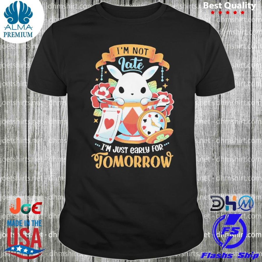 Rabbit not late I'm just early for tomorrow shirt
