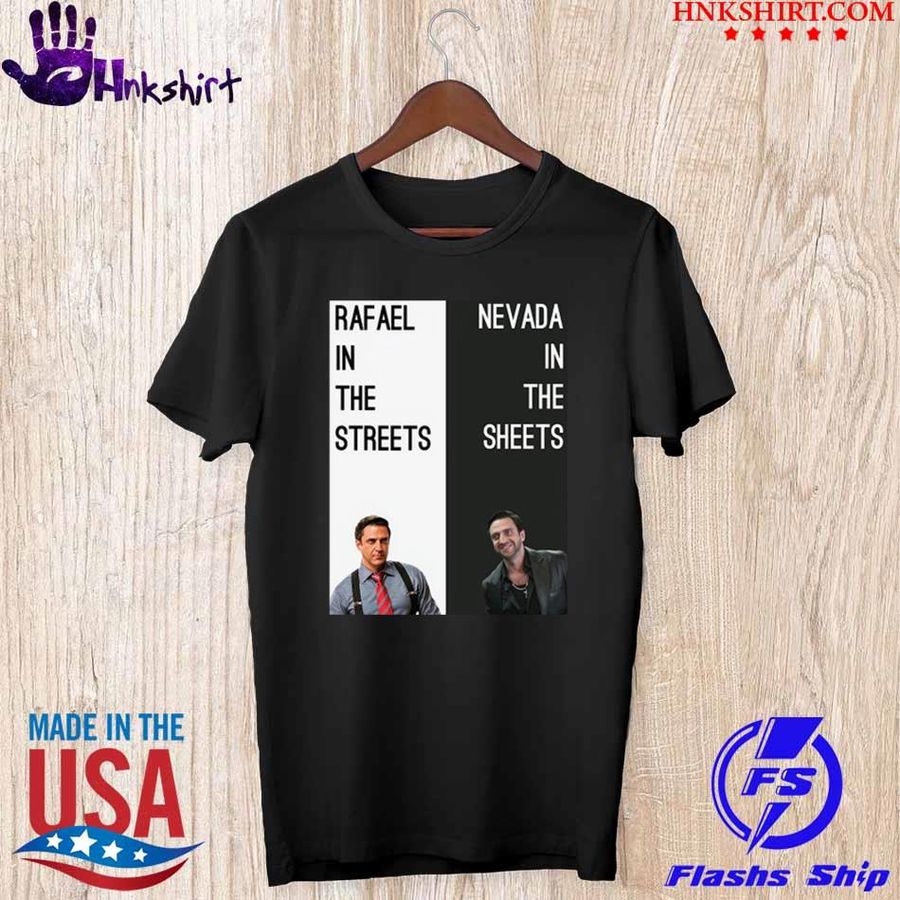 Rafael in the Streets nevada in the Sheets shirt