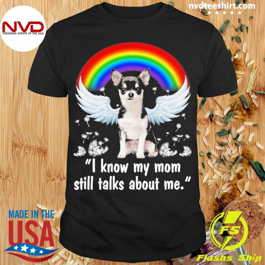 Rainbow Dog Black Chihuahua I Know My Mom Still Talks About Me Shirt