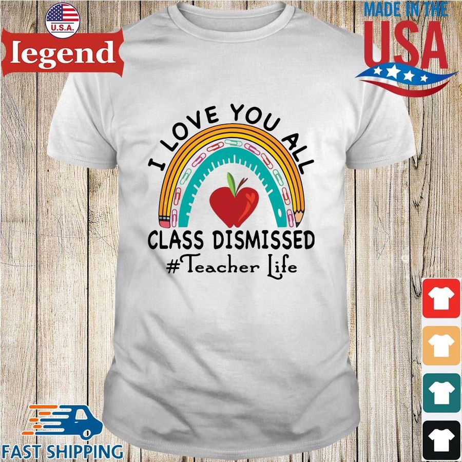 Rainbow I Love You All Class Dismissed #teacherlife Shirt