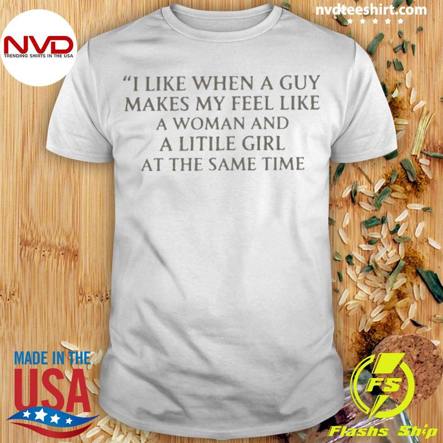 Ranslatedtees I Like When A Guy Makes Me Feel Like A Woman And A Little Girl At The Same Time Shirt