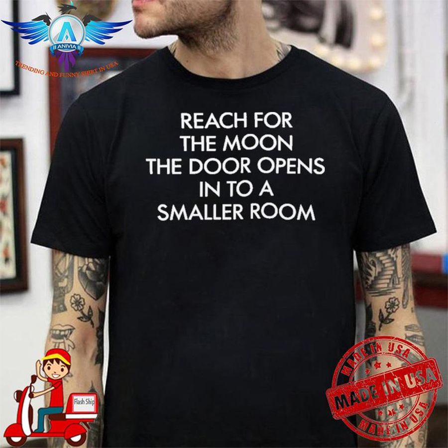 Reach for the moon the door opens on to a smaller room shirt