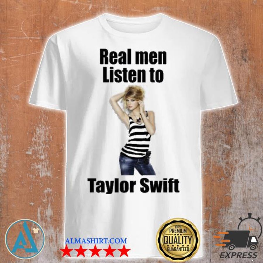 Real men listen to taylor swift shirt
