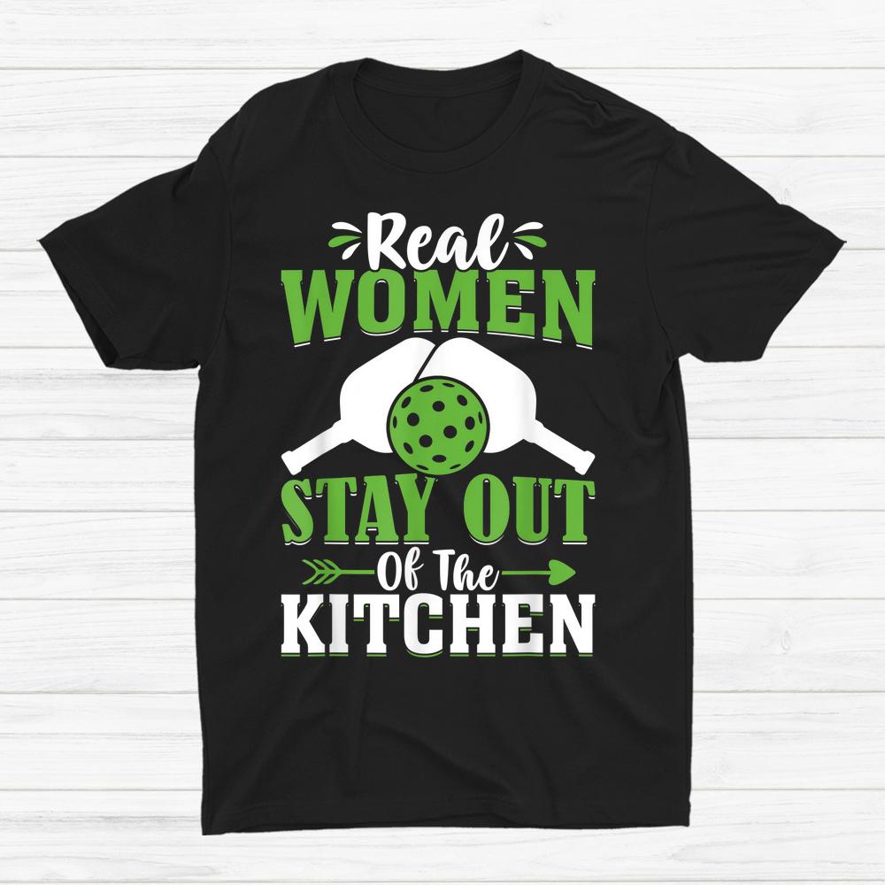 Real Women Stay Out Of The Kitchen Shirt
