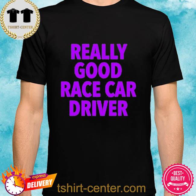Really Good Race Car Driver T-Shirt