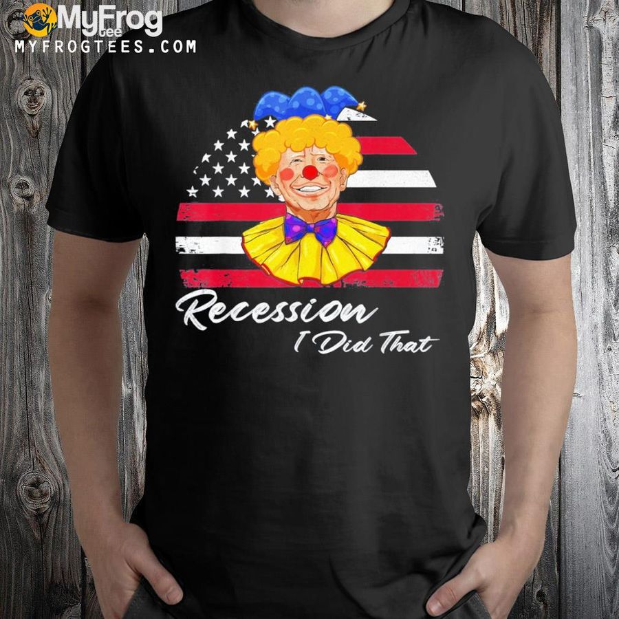 Recession I did that Biden recession antI Biden shirt