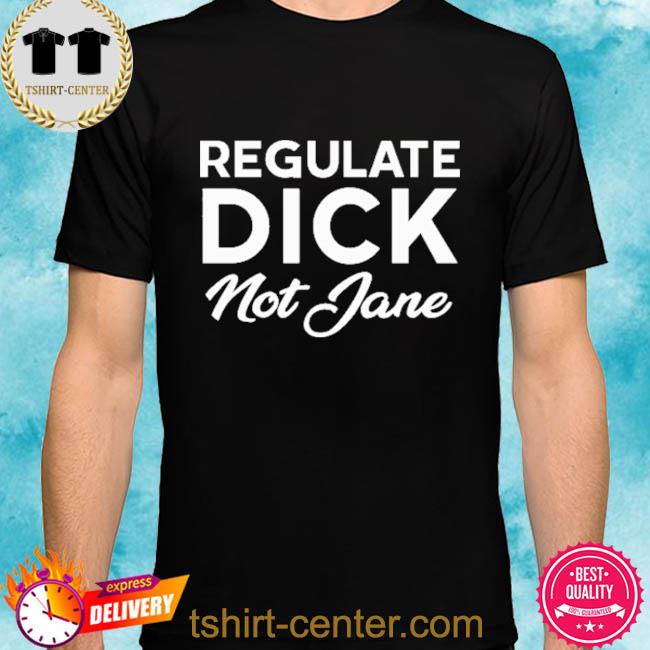 Regulate Dick Not Jane shirt
