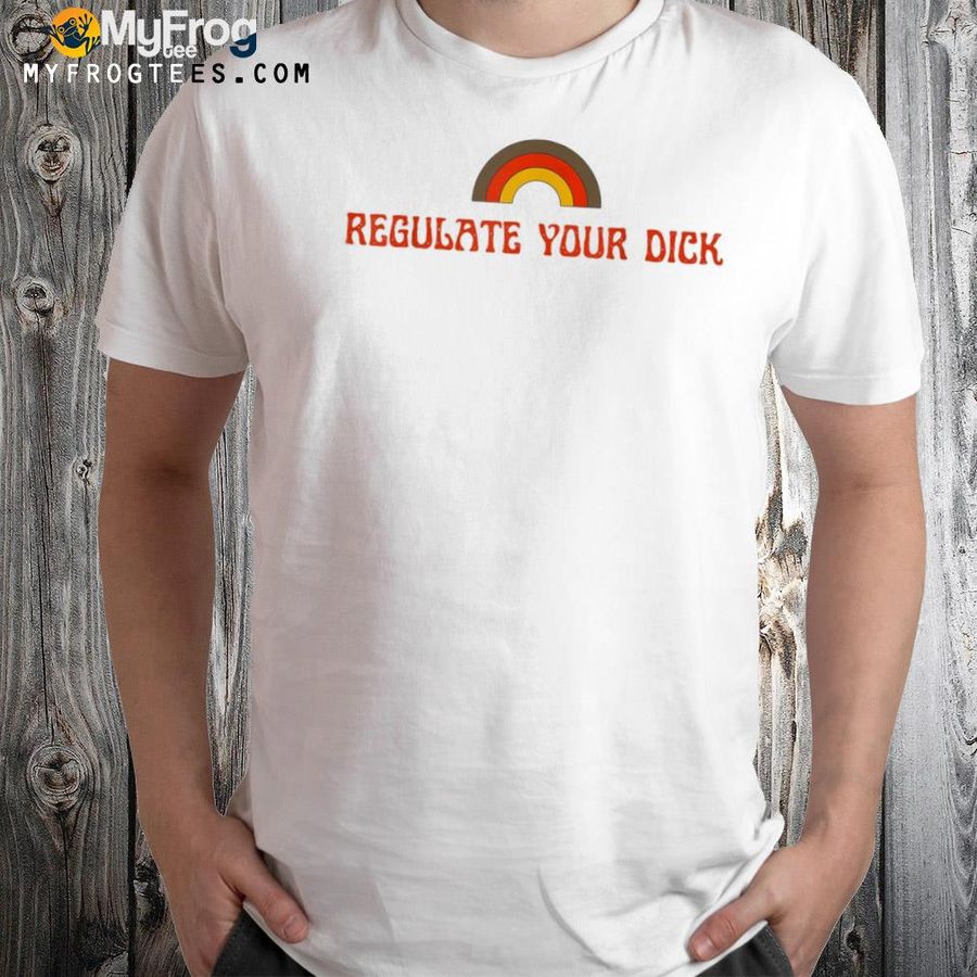 Regulate your dicks shirt