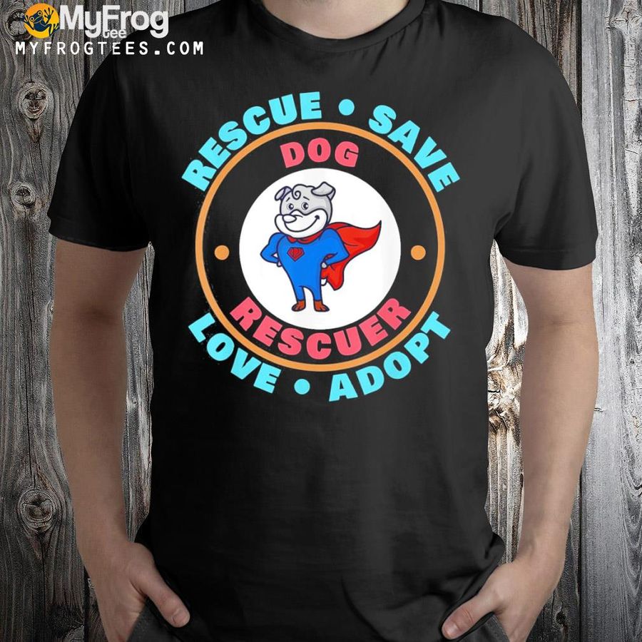 Rescue save love adopt dog lovers animal rescuer shirt
