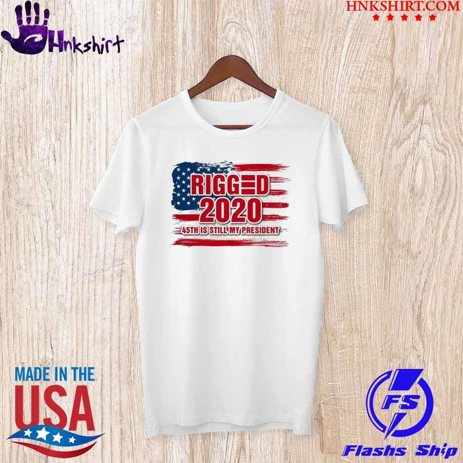 Rigged 2020 45TH is still president shirt