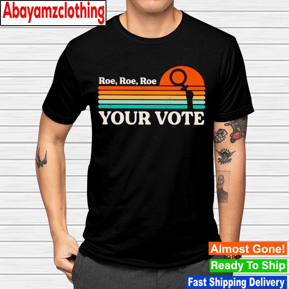 Roe Roe Roe Your Vote vintage shirt