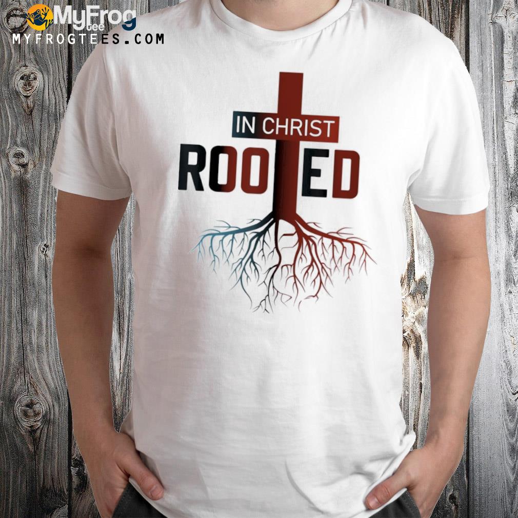 Rooted In Christ tree Cross Pray God Bible Verse Christian Shirt