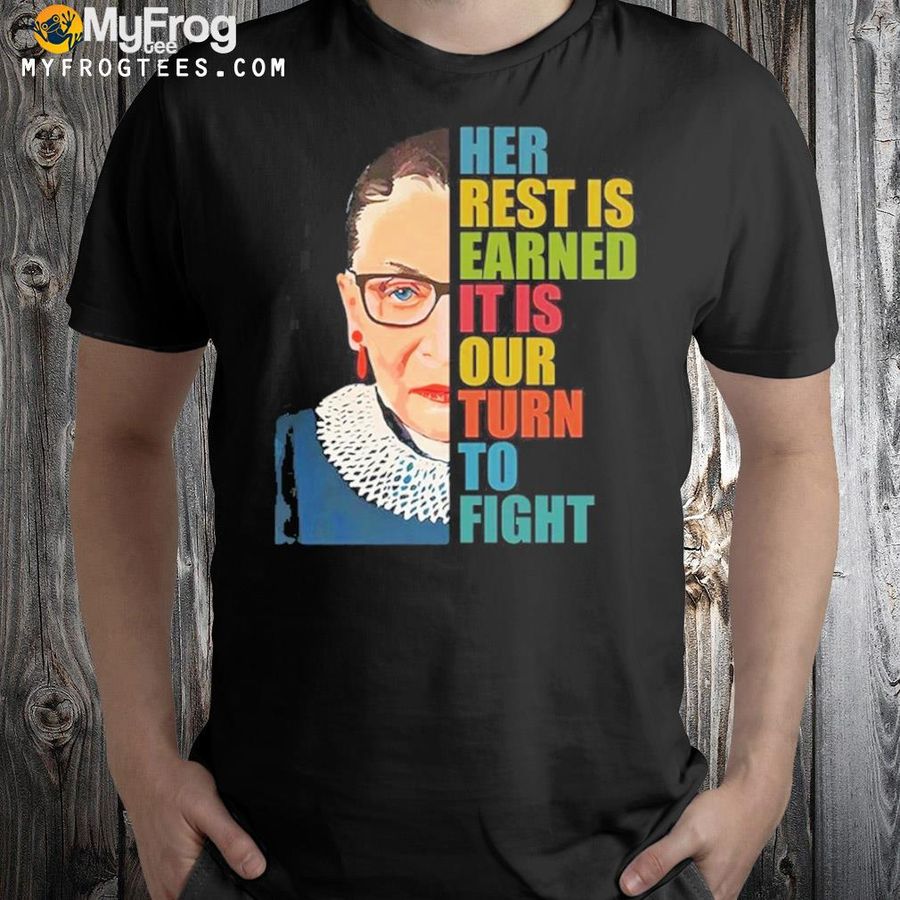 Ruth bader ginsburg her rest is earned it is our turn to fight shirt