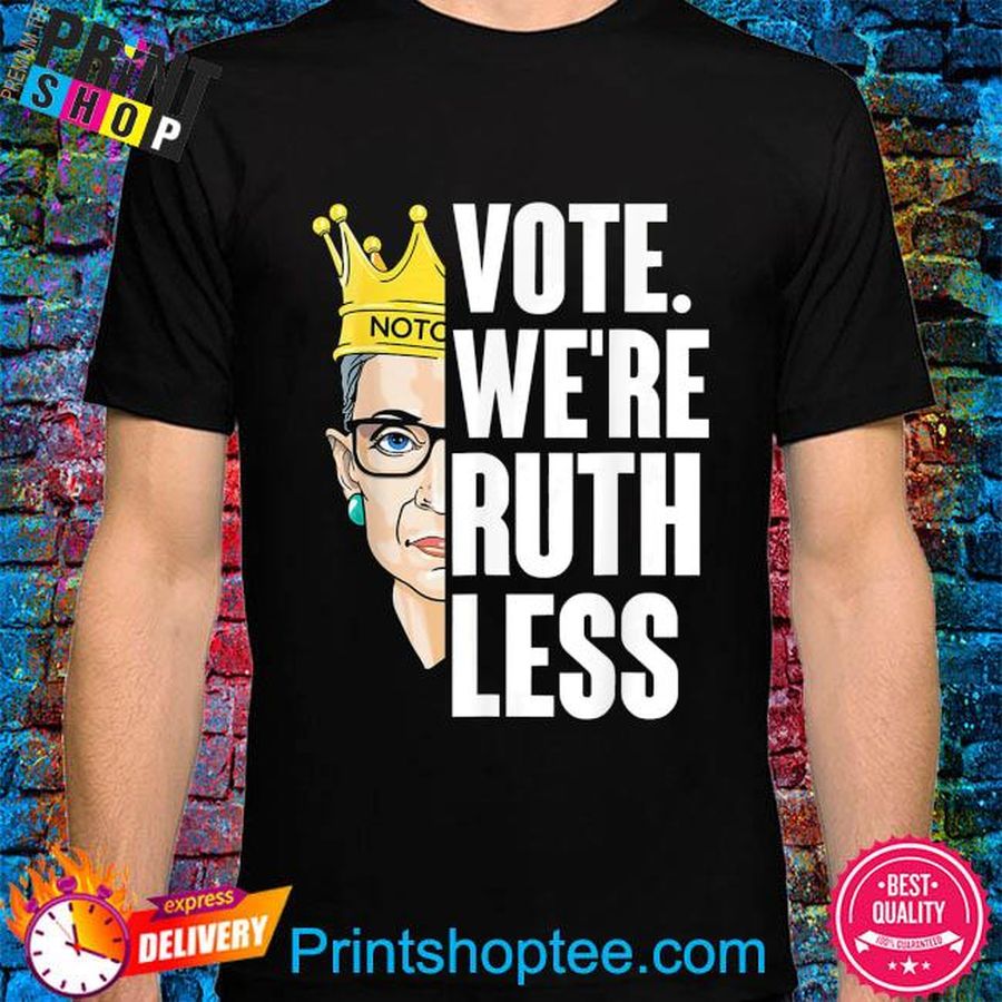 Ruth Bader Ginsburg vote we are ruthless women's right shirt