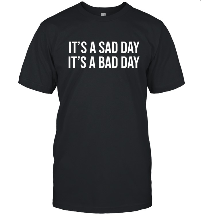 Sad Day Bad Day Shirt