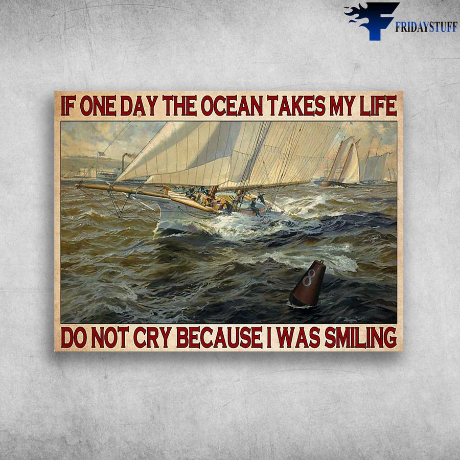 Sailboat Poster – If One Day, The Ocean Takes My Life, Do Not Cry Because I Was Smiling Home Decor Poster Canvas