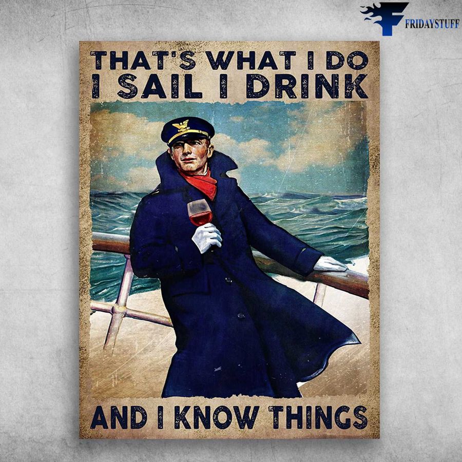 Sailor Poster, Wine Lover – That's What I Do, I Sail, I Drink, And I Know Things Home Decor Poster Canvas