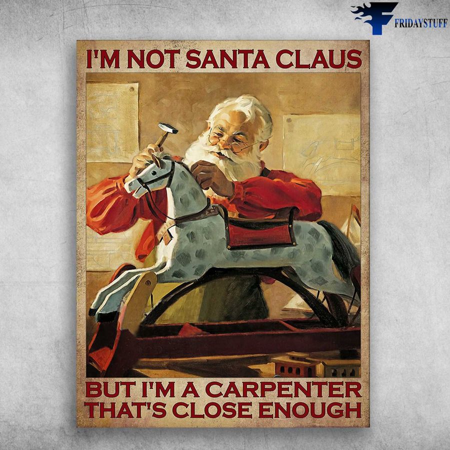 Santa Clause – I'm Not Santa Claus, But I'm A Carpenter, That's Close Enough, Christmas Poster Home Decor Poster Canvas